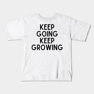 Keep going keep growing - Inspiring Life Quotes Kids T-Shirt